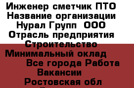 Инженер-сметчик ПТО › Название организации ­ Нурал Групп, ООО › Отрасль предприятия ­ Строительство › Минимальный оклад ­ 35 000 - Все города Работа » Вакансии   . Ростовская обл.,Батайск г.